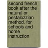Second French Book After the Natural or Pestalozzian Method. for Schools and Home Instruction door James H. Worman