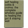 Self Healing Colitis & Crohns: The Complete Wholistic Guide To Healing The Gut & Staying Well door David Klein