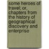 Some Heroes of Travel; Or, Chapters from the History of Geographical Discovery and Enterprise