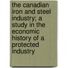 The Canadian Iron and Steel Industry; A Study in the Economic History of a Protected Industry door William John Alexander Donald