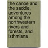 The Canoe and the Saddle, Adventures Among the Northwestern Rivers and Forests, and Isthmiana by Theodore Winthrop