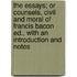 The Essays; Or Counsels, Civil and Moral of Francis Bacon Ed., with an Introduction and Notes