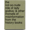 The Not-So-Nude Ride of Lady Godiva: & Other Morsels of Misinformation from the History Books door David Haviland