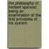 The Philosophy of Herbert Spencer, Being an Examination of the First Principles of His System