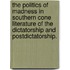 The Politics Of Madness In Southern Cone Literature Of The Dictatorship And Postdictatorship.