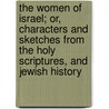 The Women of Israel; Or, Characters and Sketches from the Holy Scriptures, and Jewish History by Grace Aguilar