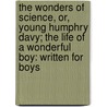 The Wonders Of Science, Or, Young Humphry Davy; The Life Of A Wonderful Boy: Written For Boys by Henry Mayhew