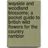 Wayside and Woodland Blossoms; a Pocket Guide to British Wild Flowers for the Country Rambler