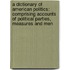a Dictionary of American Politics: Comprising Accounts of Political Parties, Measures and Men
