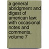 a General Abridgment and Digest of American Law: with Occasional Notes and Comments, Volume 7 door Nathan Dane