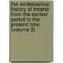 the Ecclesiastical History of Ireland from the Earliest Period to the Present Time (Volume 2)