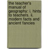 The Teacher's Manual Of Geography: I. Hints To Teachers. Ii. Modern Facts And Ancient Fancies door Jacques Wardlaw Redway
