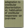 Adaptation To Vestibular Disorientation. Xii, Habituation Of Vestibular Responses--an Overview door United States Government