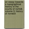 An Essay Towards a Topographical History of the County of Norfolk Volume 3; History of Norwich by Francis Blomefield