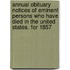 Annual Obituary Notices of Eminent Persons Who Have Died in the United States. for 1857[-1858]