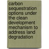 Carbon Sequestration Options Under the Clean Development Mechanism to Address Land Degradation door Food and Agriculture Organization of the United Nations
