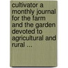 Cultivator a Monthly Journal for the Farm and the Garden Devoted to Agricultural and Rural ... by Luther Tucker And Son
