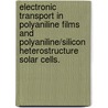 Electronic Transport In Polyaniline Films And Polyaniline/Silicon Heterostructure Solar Cells. by Weining Wang