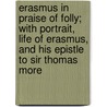 Erasmus in Praise of Folly; With Portrait, Life of Erasmus, and His Epistle to Sir Thomas More by Desiderius Erasmus
