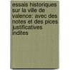 Essais Historiques Sur La Ville De Valence: Avec Des Notes Et Des Pices Justificatives Indites door Jules Ollivier
