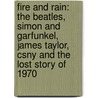 Fire And Rain: The Beatles, Simon And Garfunkel, James Taylor, Csny And The Lost Story Of 1970 door David Browne