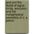 God and the World of Signs: Trinity, Evolution, and the Metaphysical Semiotics of C. S. Peirce