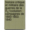 Histoire Critique Et Militaire Des Guerres De La Rï¿½Volution: Campagnes De 1800-1803. 1840 door Baron Antoine Henri De Jomini