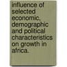 Influence Of Selected Economic, Demographic And Political Characteristics On Growth In Africa. by Richard Ogwal-Omara