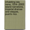 Inhabiting Isla Nena, 1514--2003: Island Narrations, Imperial Dramas And Vieques, Puerto Rico. door Marie Cruz Soto