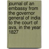 Journal of an Embassy from the Governor General of India to the Court of Ava, in the Year 1827 by John Crawfurd