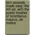 Latin Prosody Made Easy; The 4th Ed. with the Poetic Treatise of Terentianus Maurus, de Metics