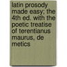 Latin Prosody Made Easy; The 4th Ed. with the Poetic Treatise of Terentianus Maurus, de Metics by John Carey