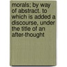 Morals; by Way of Abstract. to Which Is Added a Discourse, Under the Title of an After-thought door Lucius Annaeus Seneca