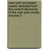 New York Annotated Cases: Selected from the Current Decisions of the New York Courts, Volume 3 door Wayland Everett Benjamin