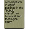 Ordo Baptismi In Vigiliis Paschae In The "Bobbio Missal": An Historical And Theological Study. door Margaret M. Schreiber