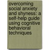 Overcoming Social Anxiety And Shyness: A Self-Help Guide Using Cognitive Behavioral Techniques by Gillian Butler