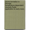 Plume Formation In Strongly Temperature-Dependent Viscosity Fluids: Application To Early Mars. door Yun Ke