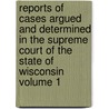Reports of Cases Argued and Determined in the Supreme Court of the State of Wisconsin Volume 1 door Wisconsin. Supreme Court