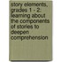 Story Elements, Grades 1 - 2: Learning about the Components of Stories to Deepen Comprehension