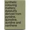 Synthetic Colouring Matters; Dyestuffs Derived From Pyridine, Quinoline, Acridine and Xanthene door John Theodore Hewitt