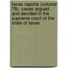 Texas Reports (Volume 78); Cases Argued And Decided In The Supreme Court Of The State Of Texas by Texas Supreme Court