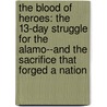 The Blood of Heroes: The 13-Day Struggle for the Alamo--And the Sacrifice That Forged a Nation door Jim Donovan