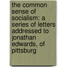 The Common Sense of Socialism: A Series of Letters Addressed to Jonathan Edwards, of Pittsburg door John Spargo