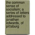 The Common Sense of Socialism; A Series of Letters Addressed to Jonathan Edwards, of Pittsburg
