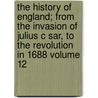 The History of England; From the Invasion of Julius C Sar, to the Revolution in 1688 Volume 12 by Sac) Hume David (Lecturer In Human Resource Management