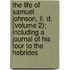 The Life Of Samuel Johnson, Ll. D. (volume 2); Including A Journal Of His Tour To The Hebrides