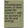The Miscellaneous Works of Oliver Goldsmith Volume 1; With an Account of His Life and Writings door Oliver Goldsmith