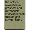 The October Revolution in Prospect and Retrospect: Interventions in Russian and Soviet History door John Eric Marot