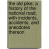 The Old Pike; A History Of The National Road, With Incidents, Accidents, And Anecdotes Thereon door Thomas Brownfield Searight
