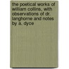 The Poetical Works Of William Collins, With Observations Of Dr. Langhorne And Notes By A. Dyce by William Collins